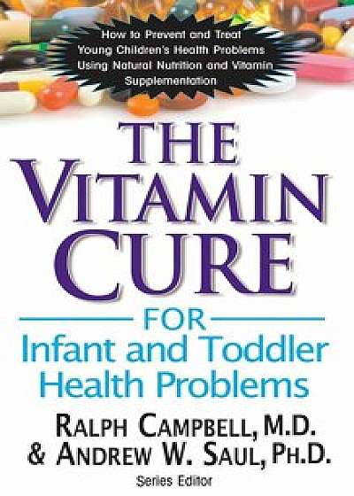 The Vitamin Cure for Infant and Toddler Health Problems, Paperback/Ralph K. Campbell