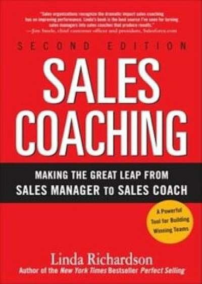 Sales Coaching: Making the Great Leap from Sales Manager to Sales Coach, Hardcover/Linda Richardson