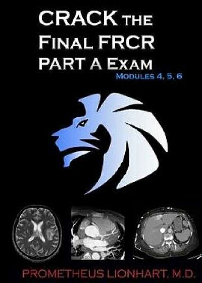 Crack the Final Frcr Part a Exam - Modules 4, 5, 6, Paperback/Prometheus Lionhart M. D.