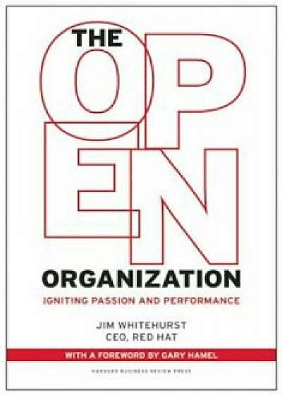 The Open Organization: Igniting Passion and Performance, Hardcover/Jim Whitehurst
