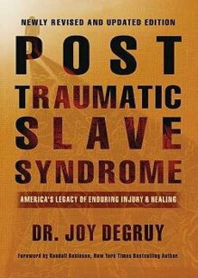 Post Traumatic Slave Syndrome, Revised Edition: America's Legacy of Enduring Injury and Healing, Hardcover/Joy a. Degruy