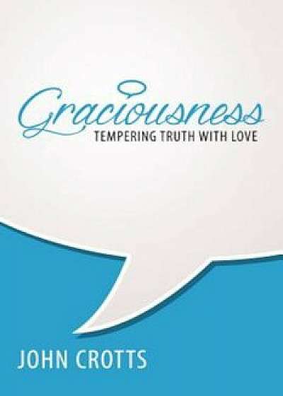 Coperta cărții Graciousness: Tempering Truth with Love, Paperback/John Crotts