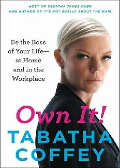 Own It!: Be the Boss of Your Life--At Home and in the Workplace, Paperback/Tabatha Coffey