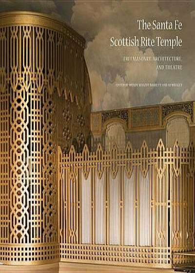 The Santa Fe Scottish Rite Temple: Freemasonry, Architecture, and Theatre, Hardcover/Wendy Waszut-Barrett