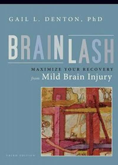 Brainlash: Maximize Your Recovery from Mild Brain Injury, Paperback/Gail L. Denton Phd