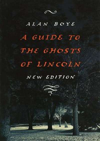 A Guide to the Ghosts of Lincoln, New Edition, Paperback/Alan Boye