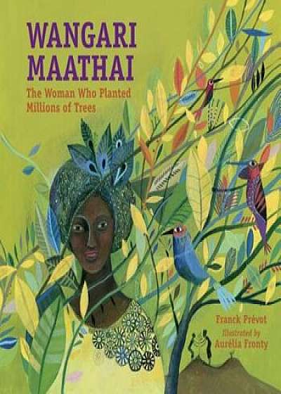 Wangari Maathai: The Woman Who Planted a Million Trees, Hardcover/Franck Prevot