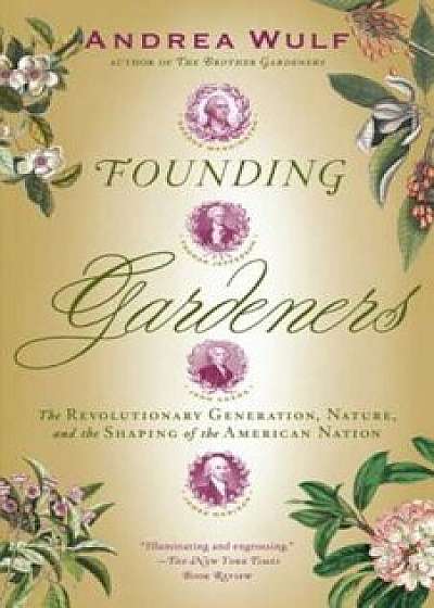 Founding Gardeners: The Revolutionary Generation, Nature, and the Shaping of the American Nation, Paperback/Andrea Wulf