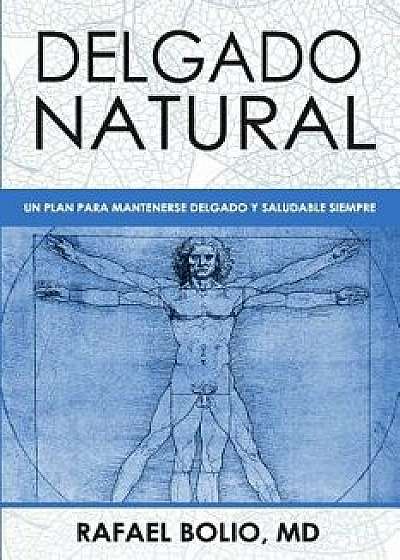 Delgado Natural: Un Plan Para Mantenerte Delgado y Saludable Siempre (Spanish), Paperback/Dr Rafael Bolio
