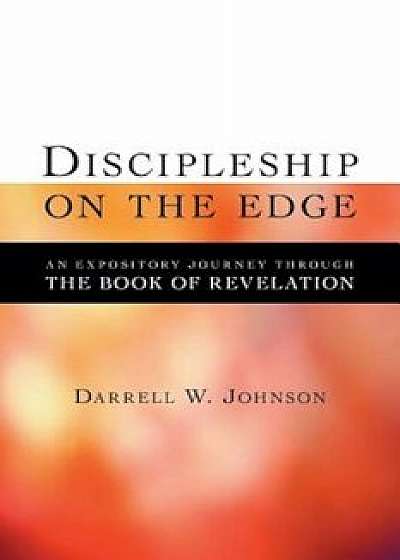Discipleship on the Edge: An Expository Journey Through the Book of Revelation, Paperback/Darrell W. Johnson