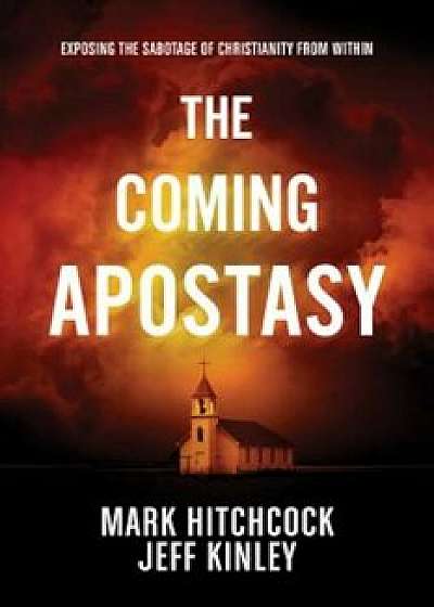 The Coming Apostasy: Exposing the Sabotage of Christianity from Within, Paperback/Mark Hitchcock