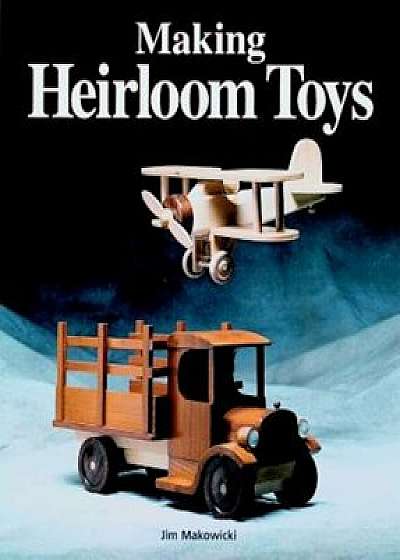 Making Heirloom Toys, Paperback/Jim Makowicki