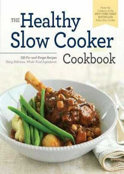 Healthy Slow Cooker Cookbook: 150 Fix-And-Forget Recipes Using Delicious, Whole Food Ingredients, Paperback/Pamela Ellgen