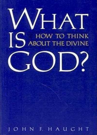 What Is God': How to Think about the Divine, Paperback/John F. Haught