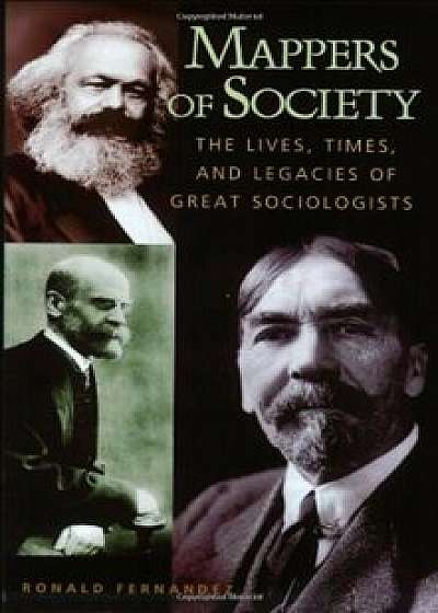 Mappers of Society: The Lives, Times, and Legacies of Great Sociologists, Paperback/Ronald Fernandez