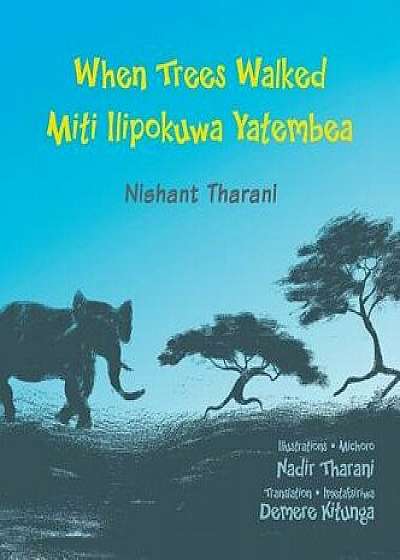 When Trees Walked Miti Ilipokuwa Yatembea: Bilingual English and Swahili, Hardcover/Nishant Tharani