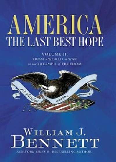 America: The Last Best Hope (Volume II): From a World at War to the Triumph of Freedom, Paperback/William J. Bennett