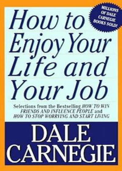 How to Enjoy Your Life and Your Job, Paperback/Dale Carnegie
