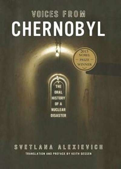 Voices from Chernobyl: The Oral History of a Nuclear Disaster, Hardcover/Svetlana Alexievich