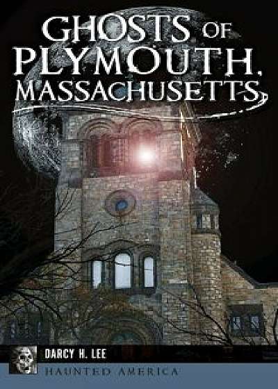 Ghosts of Plymouth, Massachusetts, Hardcover/Darcy H. Lee