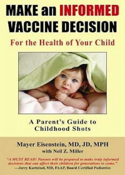 Make an Informed Vaccine Decision for the Health of Your Child: A Parent's Guide to Childhood Shots, Paperback/Mayer Eisenstein MD Jd Mph