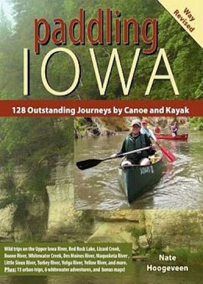 Paddling Iowa: 128 Outstanding Journeys by Canoe and Kayak, Paperback/Nate Hoogeveen