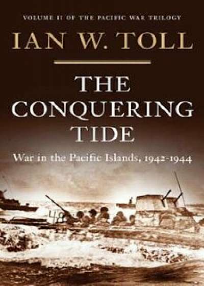 The Conquering Tide: War in the Pacific Islands, 1942-1944, Hardcover/Ian W. Toll
