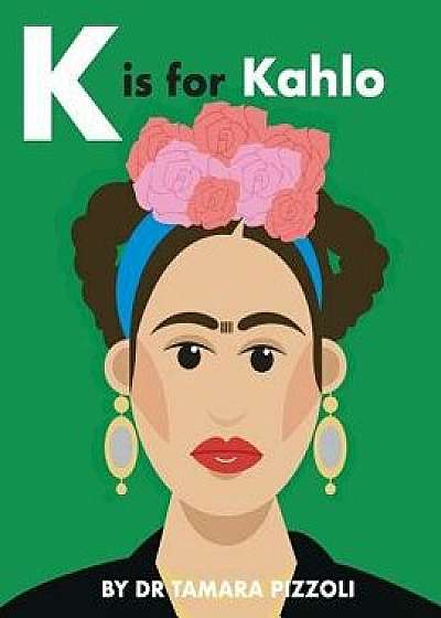 K Is for Kahlo: An Alphabet Book of Notable Artists from Around the World, Paperback/Dr Tamara Pizzoli