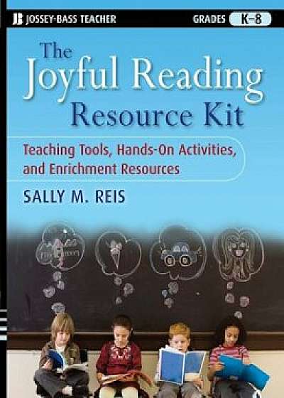 The Joyful Reading Resource Kit: Teaching Tools, Hands-On Activities, and Enrichment Resources, Grades K-8, Paperback/Sally M. Reis