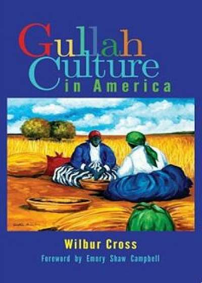 Gullah Culture in America, Paperback/Wilbur Cross