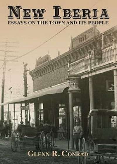 New Iberia: Essays on the Town and Its People, Paperback/Glenn Conrad