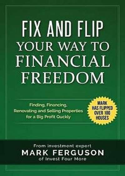 Fix and Flip Your Way to Financial Freedom, Paperback/Ferguson, Mark