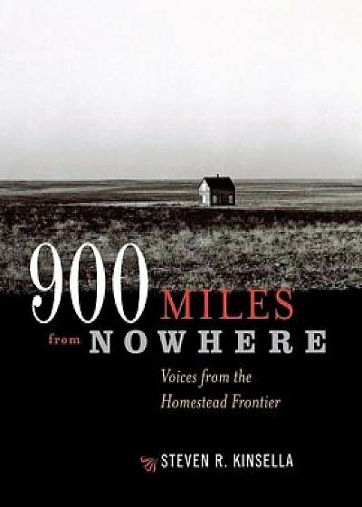 900 Miles from Nowhere: Voices from the Homestead Frontier, Paperback/Steven R. Kinsella