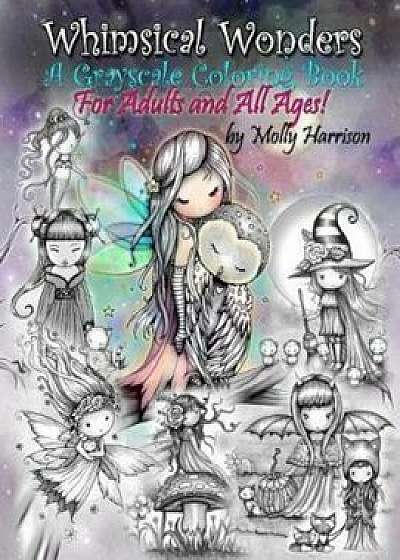 Whimsical Wonders - A Grayscale Coloring Book for Adults and All Ages!: Featuring Sweet Fairies, Mermaids, Halloween Witches, Owls, and More!, Paperback/Molly Harrison