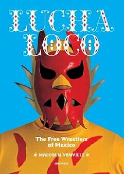 Lucha Loco: The Free Wrestlers of Mexico, Paperback/Malcolm Venville
