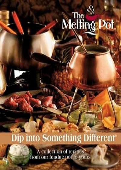 The Melting Pot: Dip Into Something Different: A Collection of Recipes from Our Fondue Pot to Yours, Hardcover/Melting Pot Restaurants Inc