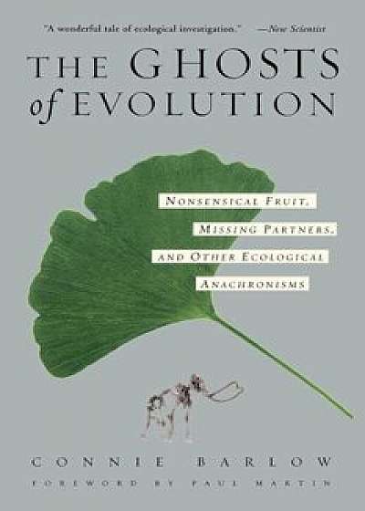 The Ghosts of Evolution Nonsensical Fruit, Missing Partners, and Other Ecological Anachronisms, Paperback/Connie Barlow