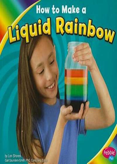 How to Make a Liquid Rainbow, Paperback/Lori Shores
