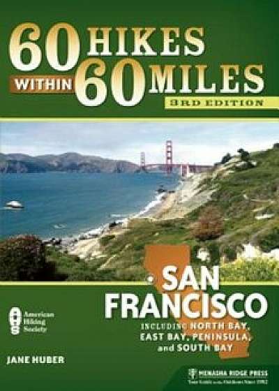 60 Hikes Within 60 Miles: San Francisco: Including North Bay, East Bay, Peninsula, and South Bay, Paperback/Jane Huber