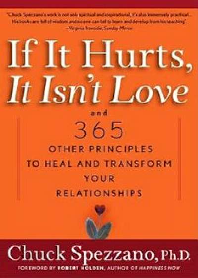 If It Hurts, It Isn't Love: And 365 Other Principles to Heal and Transform Your Relationships, Paperback/Chuck Spezzano
