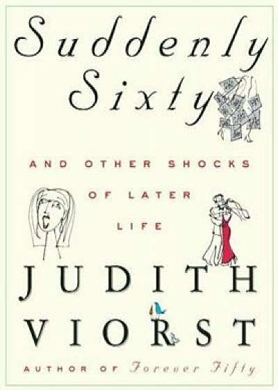 Suddenly Sixty and Other Shocks of Later Life, Hardcover/Judith Viorst