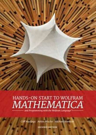 Hands-On Start to Wolfram Mathematica: And Programming with the Wolfram Language, Paperback/Cliff Hastings