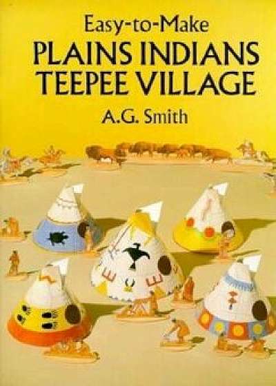 Easy-To-Make Plains Indians Teepee Village, Paperback/A. G. Smith