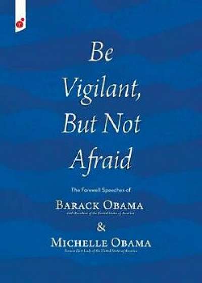 Be Vigilant But Not Afraid: The Farewell Speeches of Barack Obama and Michelle Obama, Paperback/Barack Obama
