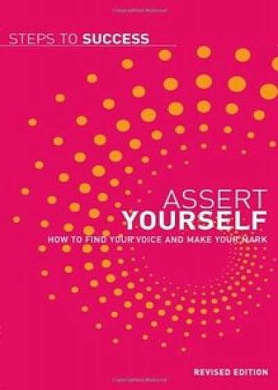 Assert Yourself: How to Find Your Voice and Make Your Mark/***