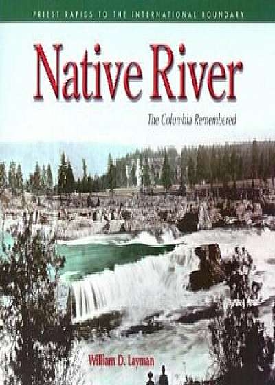 Native River: The Columbia Remembered, Paperback/William D. Layman