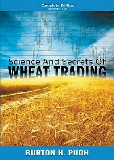 Science and Secrets of Wheat Trading: Complete Edition (Books 1-6), Paperback/Burton H. Pugh
