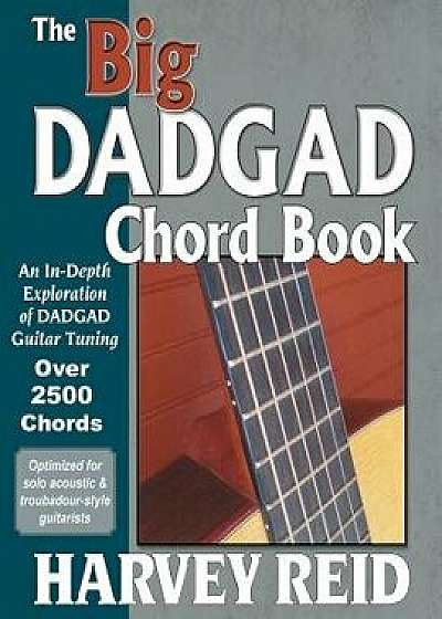 The Big Dadgad Chord Book: An In-Depth Exploration of Dadgad Guitar Tuning, Paperback/Harvey Reid