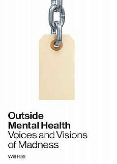Outside Mental Health: Voices and Visions of Madness, Paperback/Will Hall