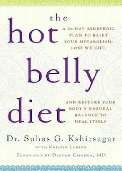 The Hot Belly Diet: A 30-Day Ayurvedic Plan to Reset Your Metabolism, Lose Weight, and Restore Your Body's Natural Balance to Heal Itself, Paperback/Suhas G. Kshirsagar